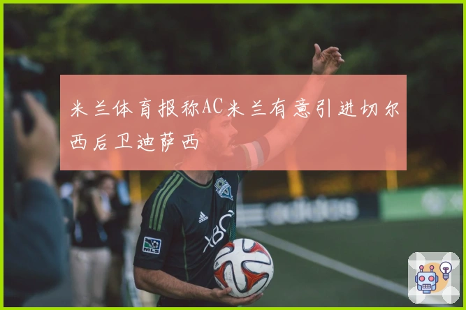 米兰体育报称AC米兰有意引进切尔西后卫迪萨西