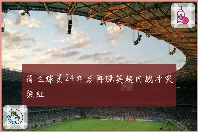 荷兰球员24年后再现英超内战冲突染红